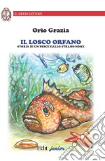 Il losco orfano. Storia di un pesce dallo strano nome. Ediz. illustrata libro