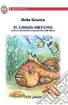 Il losco orfano. Storia di un pesce dallo strano nome. Ediz. illustrata libro