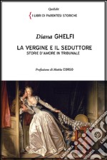 La vergine e il seduttore. Storie d'amore in tribunale