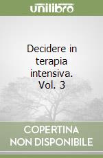 Decidere in terapia intensiva. Vol. 3 libro