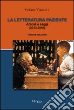 La letteratura paziente. Articoli e saggi. Vol. 2: (2013-2016) libro