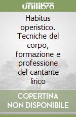 Habitus operistico. Tecniche del corpo, formazione e professione del cantante lirico