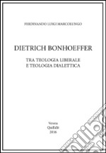 Dietrich Bonhoeffer. Tra teologia liberale e teologia dialettica libro