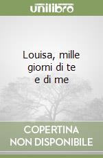 Louisa, mille giorni di te e di me libro