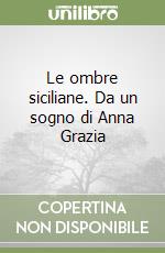 Le ombre siciliane. Da un sogno di Anna Grazia libro