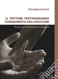 Il fattore testimonianza fondamento dell'educare. Proposte per catechisti-parroci-insegnanti libro