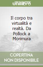 Il corpo tra virtualità e realtà. Da Pollock a Morimura