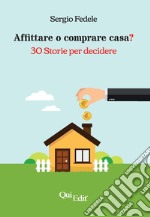 Affittare o comprare casa? 30 storie per decidere