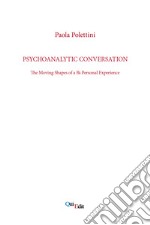 Psychoanalytic conversation. The Moving Shapes of a Bi-Personal Experience libro