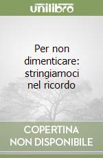 Per non dimenticare: stringiamoci nel ricordo libro
