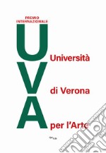 Premio internazionale UVA. Università di Verona per l'arte. Edizione 2018 libro