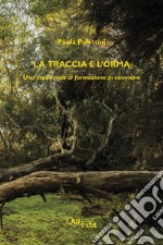 La traccia e l'orma. Una esperienza di formazione in cammino libro