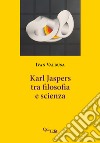 Karl Jaspers. Tra filosofia e scienza libro di Valbusa Ivan