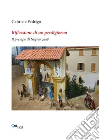 Riflessione di un perdigiorno. Il presepe di Negrar 2018 libro