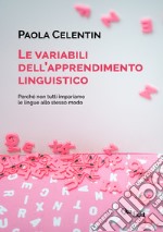 Le variabili dell'apprendimento linguistico. Perché non tutti impariamo le lingue allo stesso modo libro