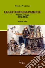 La letteratura paziente. Articoli e saggi. Vol. 3: (2016-2019) libro