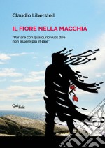 Il fiore nella macchia. «Parlarne con qualcuno vuol dire non essere più in due» libro