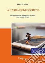 La narrazione sportiva. Comunicazione, giornalismo e gioco nella società di rete libro