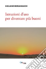 Istruzioni d'uso per diventare più buoni libro