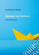 Sposare un italiano. Una storia vera libro