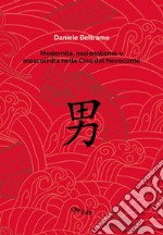 Modernità, nazionalismo e mascolinità nella Cina del Novecento. La costruzione della mascolinità in Cina e la sua rappresentazione letteraria dalla fine dell'Impero all'epoca delle riforme libro