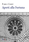 Aperti alla Fortuna libro di Casati Franco