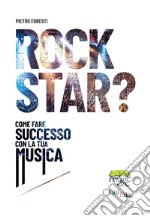 Rock star? Come fare successo con la tua musica libro