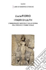 I padri di Lilith. L'immaginario maschile sulla donna fra streghe e femme fatale