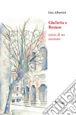 Giulietta e Romeo. Storia di un incontro libro