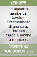 Le «quattro gambe del tavolo». Testimonianza di una cura. L'incontro clinico e umano fra medico e paziente