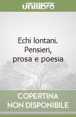 Echi lontani. Pensieri, prosa e poesia libro