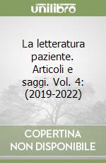 La letteratura paziente. Articoli e saggi. Vol. 4: (2019-2022) libro