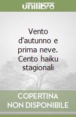 Vento d'autunno e prima neve. Cento haiku stagionali