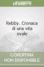 Rebby. Cronaca di una vita ovale libro