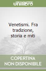 Venetismi. Fra tradizione, storia e miti