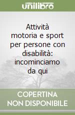 Attività motoria e sport per persone con disabilità: incominciamo da qui libro