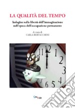 La qualità del tempo. Indagine sulla libertà dell'immaginazione nell'epoca dell'occupazione permanente libro