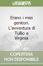 Erano i miei genitori. L'avventura di Tullio e Virginia libro