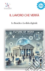 Il lavoro che verrà. Le banche e la sfida digitale libro