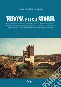 Verona e la sua storia. Cronologia di fatti e avvenimenti dalla Verona romana ai nostri giorni libro