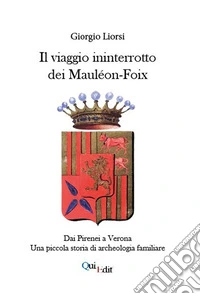Il viaggio ininterrotto dei Mauléon-Foix. Dai Pirenei a Verona. Una piccola storia di archeologia familiare libro