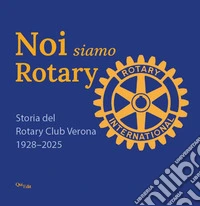 Noi siamo Rotary. Storia del Rotary Club Verona 1928-2025 libro