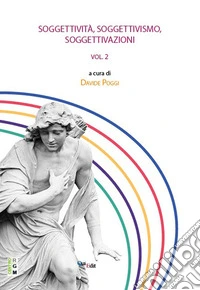 Soggettività, soggettivismo, soggettivazione. Vol. 2 libro