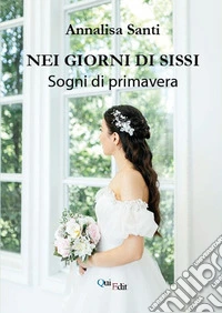 Nei giorni di Sissi. Sogni di primavera libro