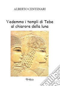 Vedemmo i templi di Tebe al chiarore della luna libro
