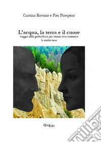 L'acqua, la terra e il cuore. Viaggio nella geobiofisica per sentire cosa comunica la madre terra libro