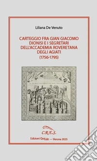 Carteggio fra Gian Giacomo Dionisi e i segretari dell'Accademia Roveretana degli Agiati (1756-1795) libro