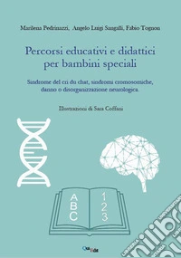 Percorsi educativi e didattici per bambini speciali. Sindrome del cri du chat, sindromi cromosomiche, danno o disorganizzazione neurologica libro