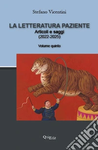 Letteratura paziente V. Articoli e saggi (2022-2025) libro