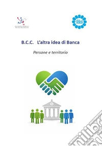 B.C.C. L'altra idea di Banca. Persone e territorio